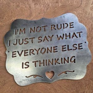 I’m Not Rude, I Just Say What Everyone Else Is Thinking Metal Sign