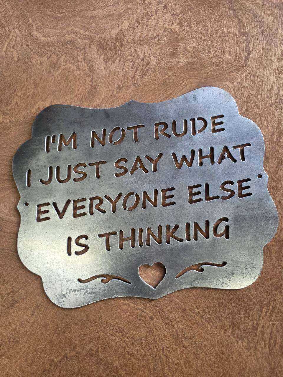 I’m Not Rude, I Just Say What Everyone Else Is Thinking raw steel metal sign – full product view