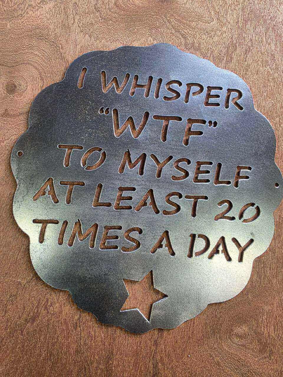 I Whisper WTF to Myself at Least 20 Times a Day raw steel metal sign – full product view